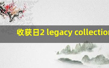 收获日2 legacy collection